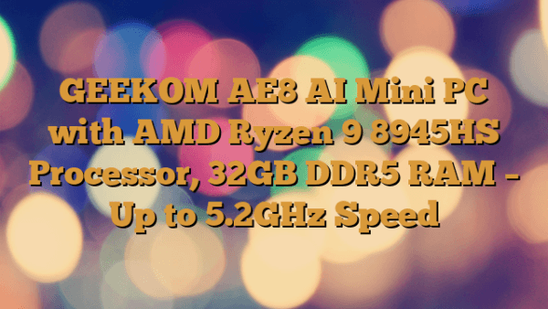 GEEKOM AE8 AI Mini PC with AMD Ryzen 9 8945HS Processor, 32GB DDR5 RAM – Up to 5.2GHz Speed