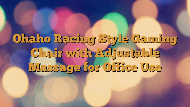 Ohaho Racing Style Gaming Chair with Adjustable Massage for Office Use