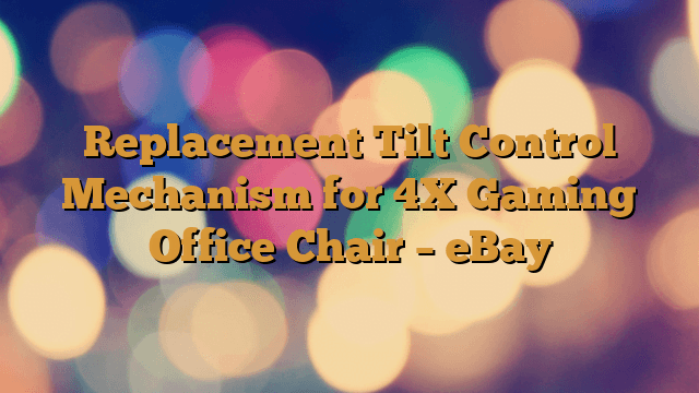 Replacement Tilt Control Mechanism for 4X Gaming Office Chair – eBay