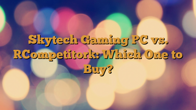 Skytech Gaming PC vs. [Competitor]: Which One to Buy?