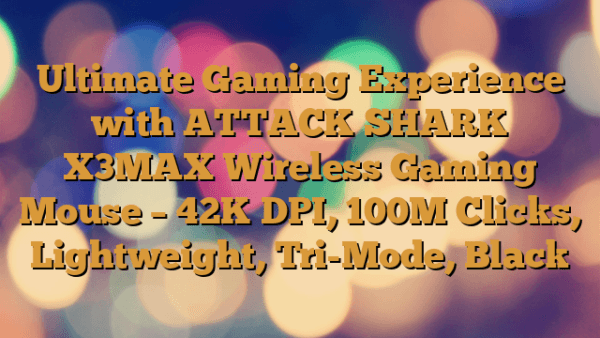 Ultimate Gaming Experience with ATTACK SHARK X3MAX Wireless Gaming Mouse – 42K DPI, 100M Clicks, Lightweight, Tri-Mode, Black