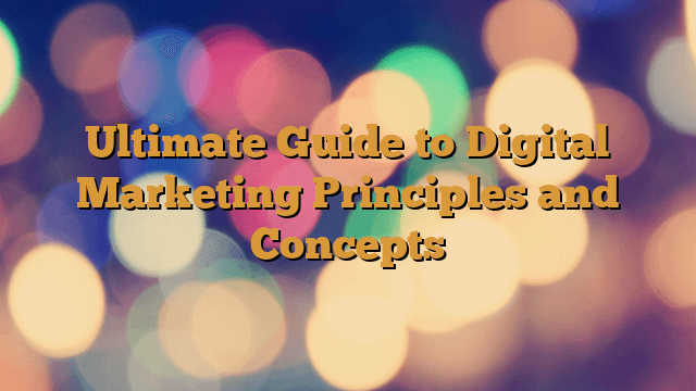 Ultimate Guide to Digital Marketing Principles and Concepts