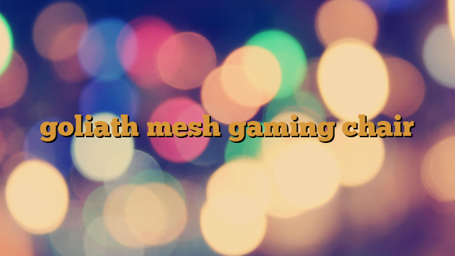 goliath mesh gaming chair