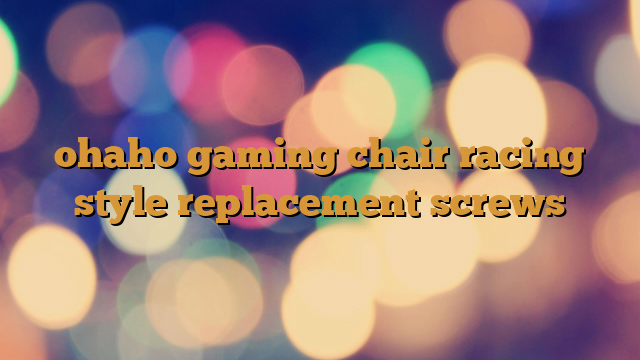 ohaho gaming chair racing style replacement screws